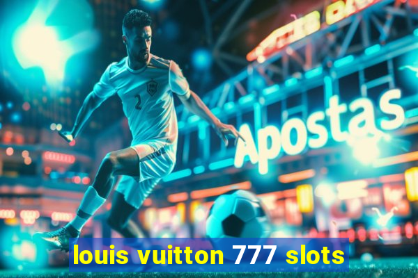 louis vuitton 777 slots